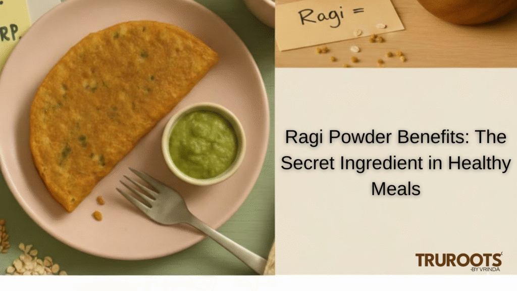 Ragi Powder Benefits: The Secret Ingredient in Healthy Meals
