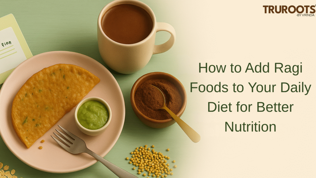 How to Add Ragi Foods to Your Daily Diet for Better Nutrition
